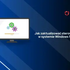 Sterowniki Windows 10: Aktualizuj bezpiecznie! Poradnik krok po kroku