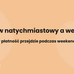 Przelew natychmiastowy a weekend. Czy płatność przejdzie podczas weekendu? Dowiedz się na bankbiznes.pl.